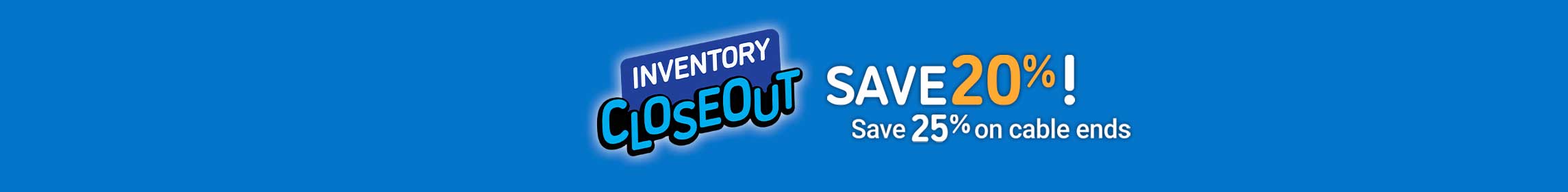 Save 20% on Inventory Closeout products!